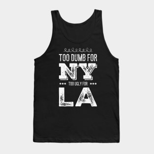 Funny Too dumb for New York Too ugly for Los Angeles funny quotes Tank Top